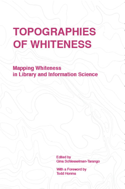 Topographies Of Whiteness Mapping Whiteness In Library And Information Science